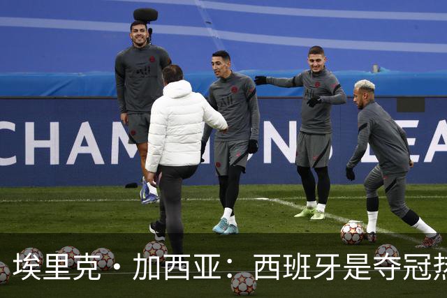 埃里克·加西亚：西班牙是夺冠热门之一，希望亚马尔脚踏实地