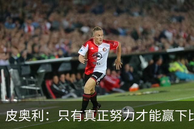 皮奥利：只有真正努力才能赢下比赛 尤文仍在争冠